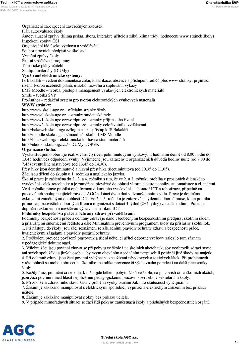 Školní vzdělávací programy Tematické plány učitelů Studijní materiály (DUMy) Využívané elektronické systémy: IS Bakaláři vedení dokumentace žáků, klasifikace, absence s přístupem rodičů přes www