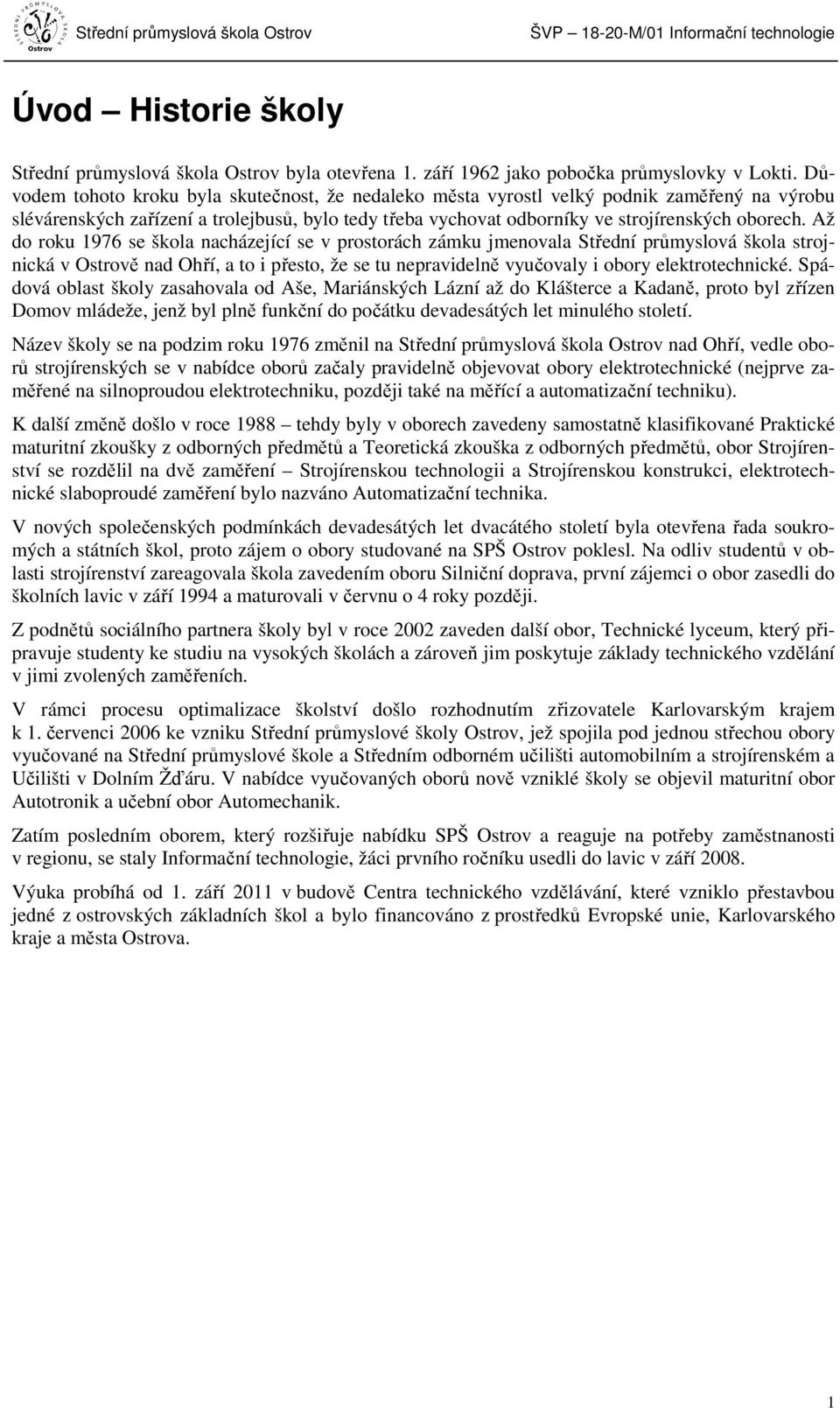 Až do roku 1976 se škola nacházející se v prostorách zámku jmenovala Střední průmyslová škola strojnická v Ostrově nad Ohří, a to i přesto, že se tu nepravidelně vyučovaly i obory elektrotechnické.