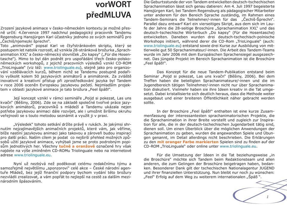 Toto animování popsal Karl ve čtyřstránkovém skriptu, který se postupem let natolik rozrostl, až vznikla 28-stránková brožurka Sprachanimation XXL a česko-německý slovníček Do kapsy ( Für die