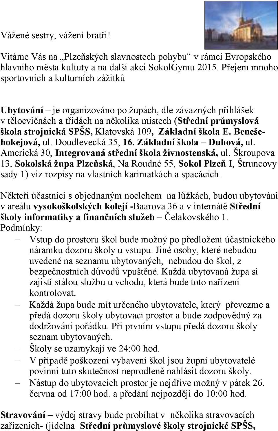 Klatovská 109, Základní škola E. Benešehokejová, ul. Doudlevecká 35, 16. Základní škola Duhová, ul. Americká 30, Integrovaná střední škola živnostenská, ul.