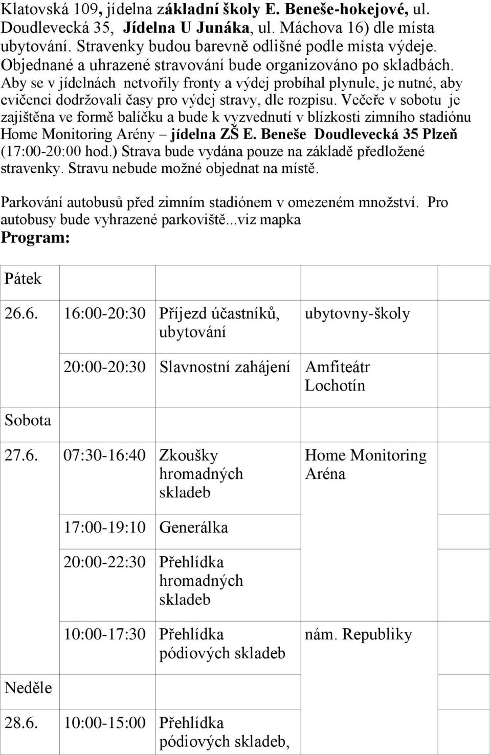 Večeře v sobotu je zajištěna ve formě balíčku a bude k vyzvednutí v blízkosti zimního stadiónu Home Monitoring Arény jídelna ZŠ E. Beneše Doudlevecká 35 Plzeň (17:00-20:00 hod.