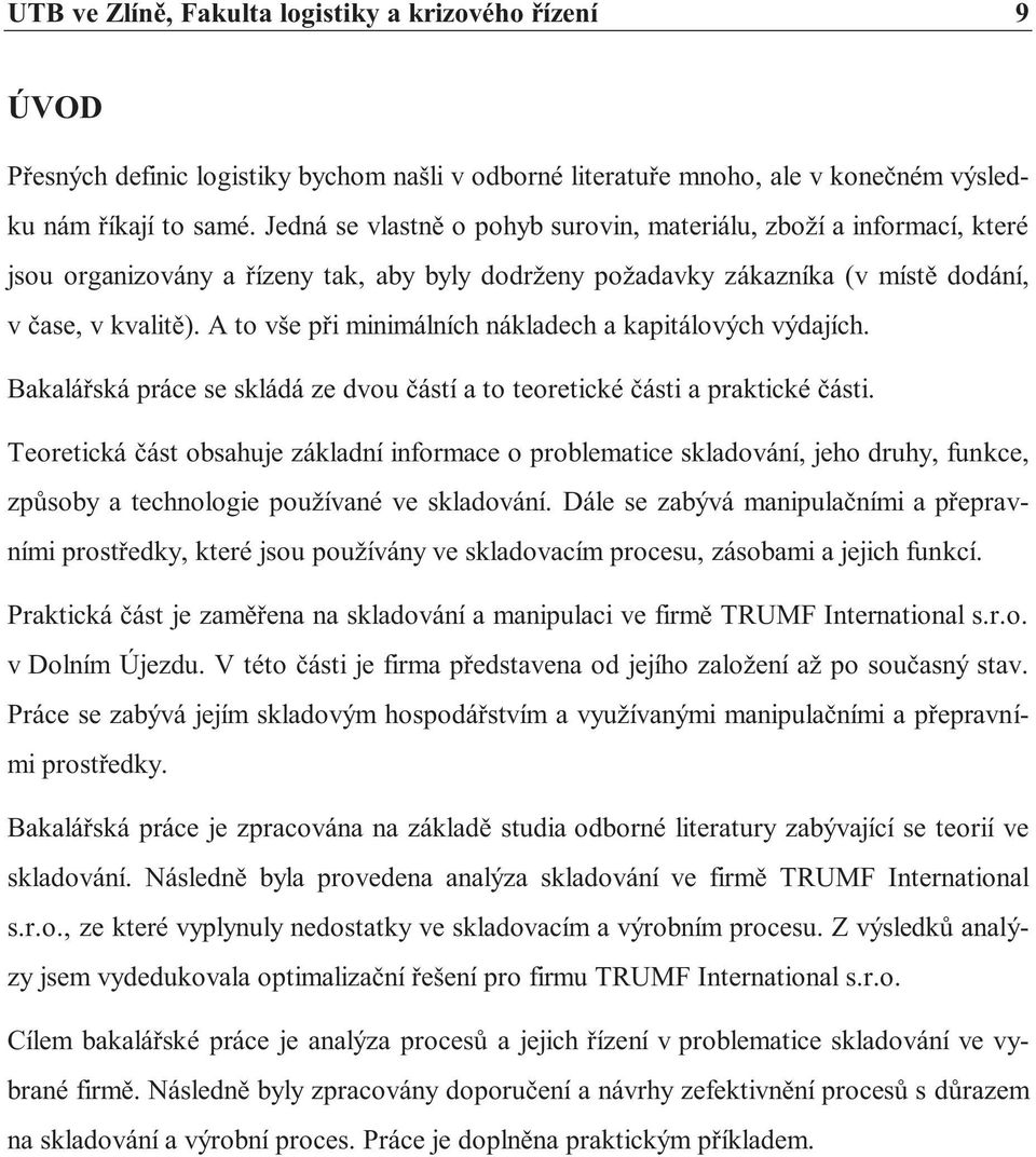 A to vše při minimálních nákladech a kapitálových výdajích. Bakalářská práce se skládá ze dvou částí a to teoretické části a praktické části.