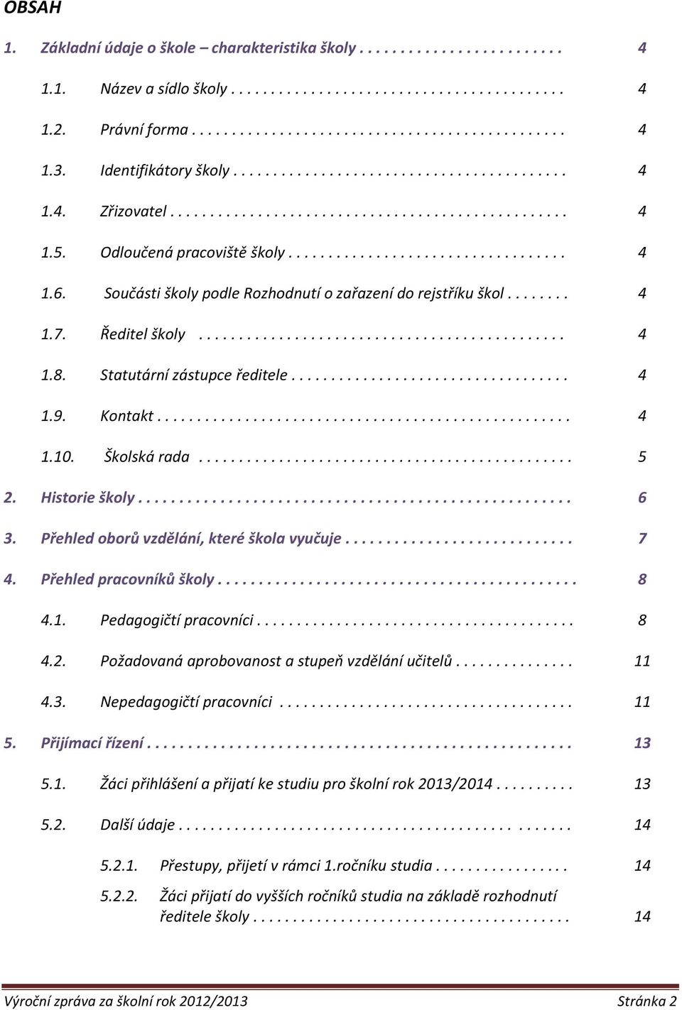 Součásti školy podle Rozhodnutí o zařazení do rejstříku škol........ 4 1.7. Ředitel školy.............................................. 4 1.8. Statutární zástupce ředitele................................... 4 1.9.