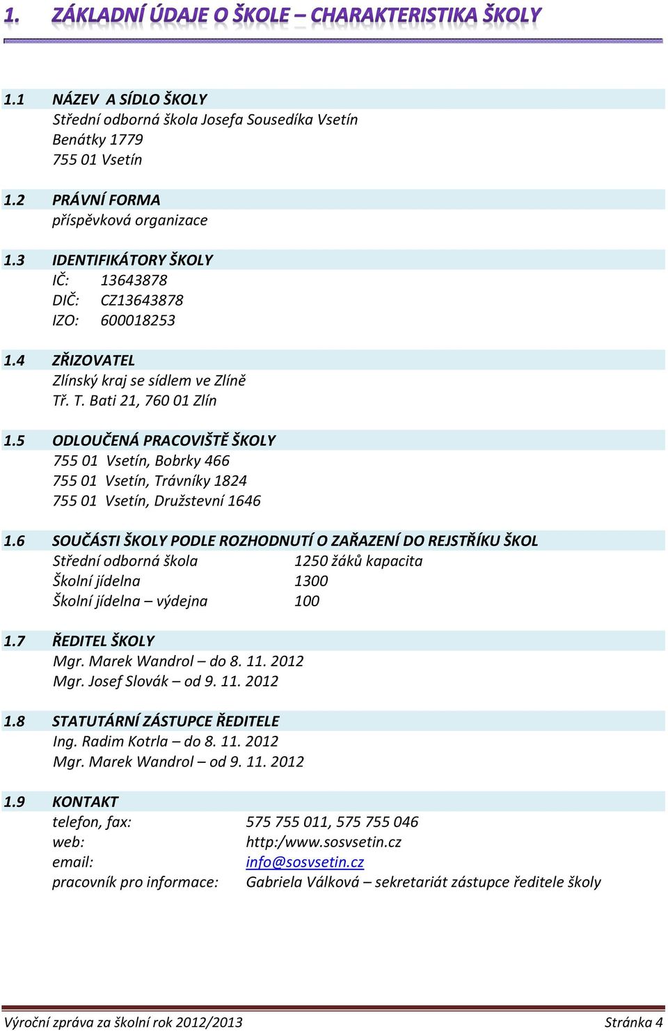 5 ODLOUČENÁ PRACOVIŠTĚ ŠKOLY 755 01 Vsetín, Bobrky 466 755 01 Vsetín, Trávníky 1824 755 01 Vsetín, Družstevní 1646 1.