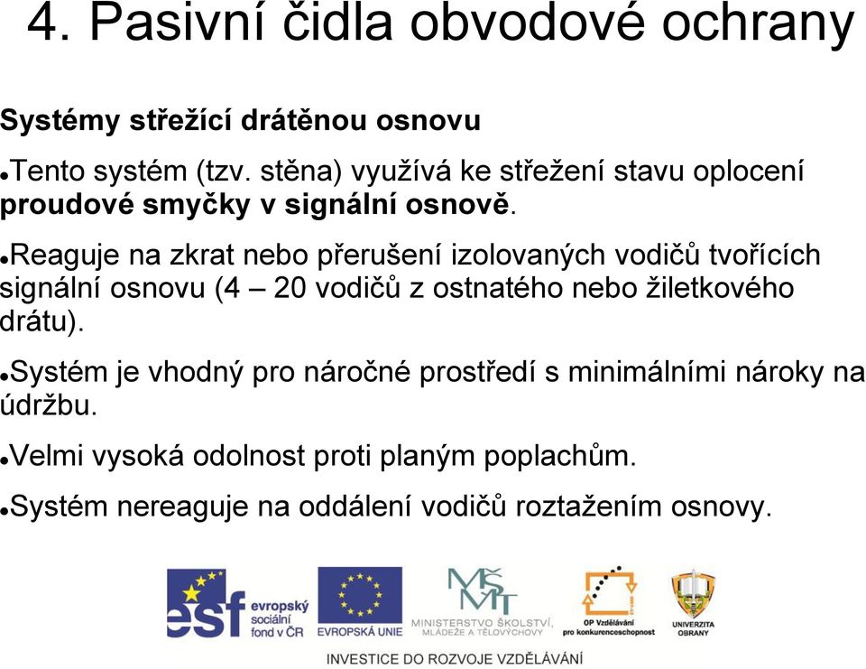 Reaguje na zkrat nebo přerušení izolovaných vodičů tvořících signální osnovu (4 20 vodičů z ostnatého nebo