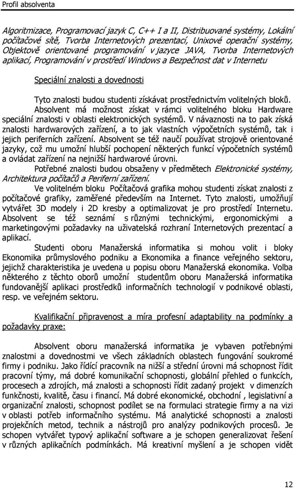 prostřednictvím volitelných bloků. Absolvent má možnost získat v rámci volitelného bloku Hardware speciální znalosti v oblasti elektronických systémů.