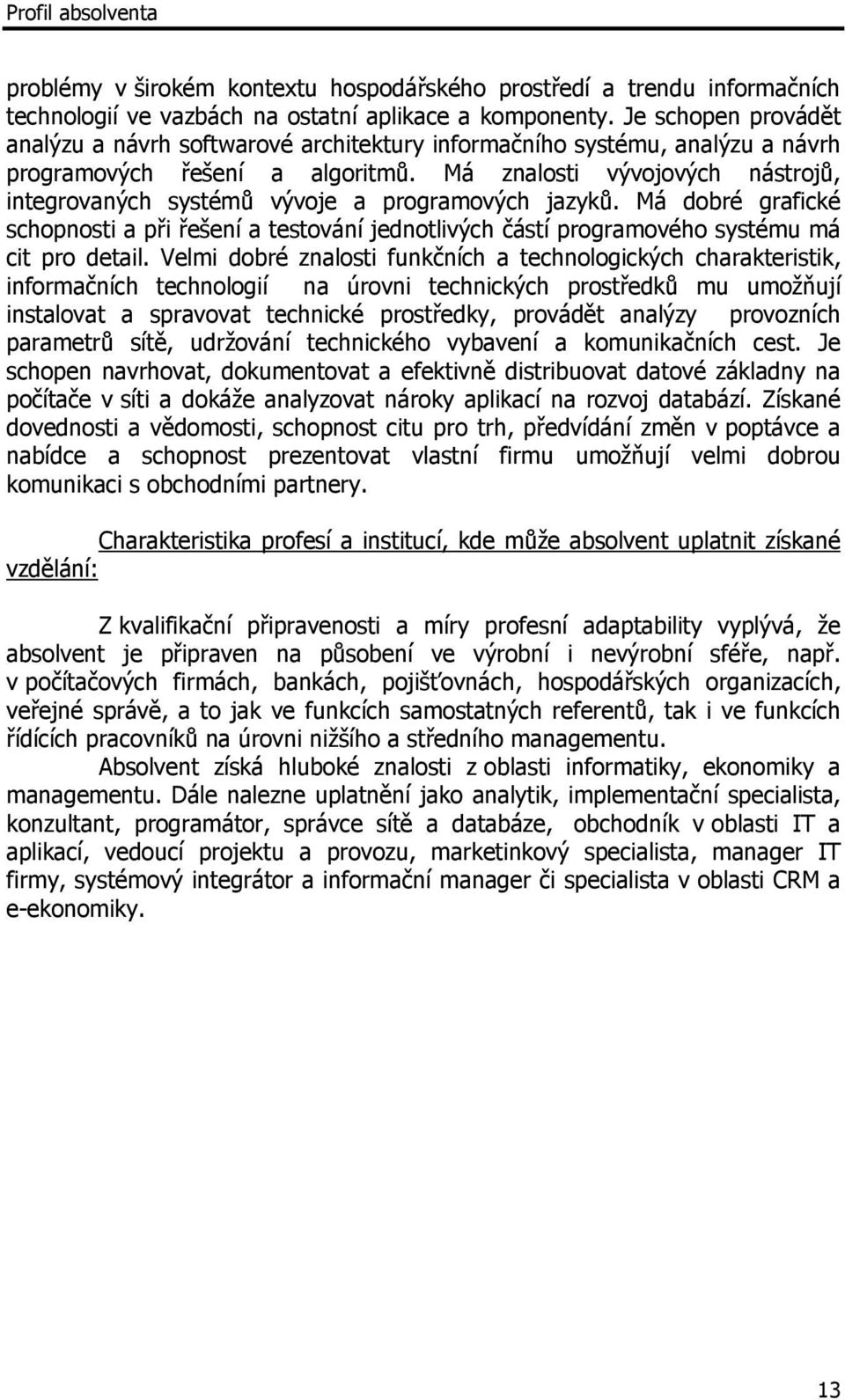 Má znalosti vývojových nástrojů, integrovaných systémů vývoje a programových jazyků. Má dobré grafické schopnosti a při řešení a testování jednotlivých částí programového systému má cit pro detail.