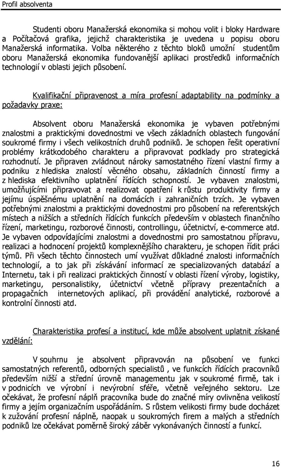 Kvalifikační připravenost a míra profesní adaptability na podmínky a požadavky praxe: Absolvent oboru Manažerská ekonomika je vybaven potřebnými znalostmi a praktickými dovednostmi ve všech