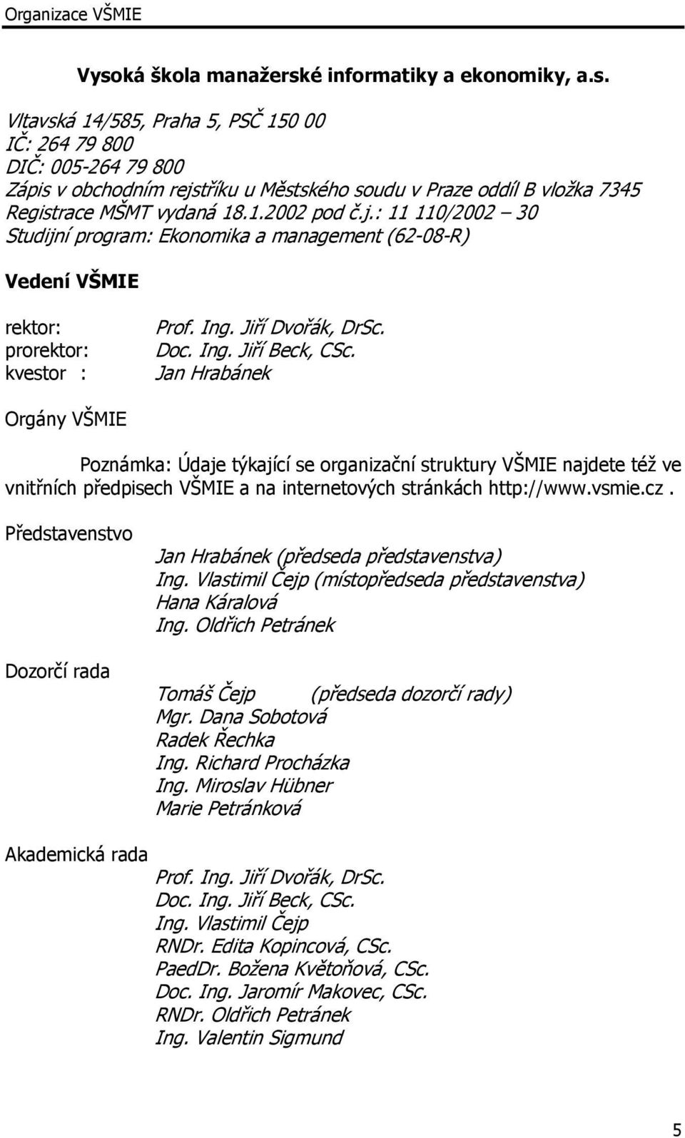 Jan Hrabánek Orgány VŠMIE Poznámka: Údaje týkající se organizační struktury VŠMIE najdete též ve vnitřních předpisech VŠMIE a na internetových stránkách http://www.vsmie.cz.