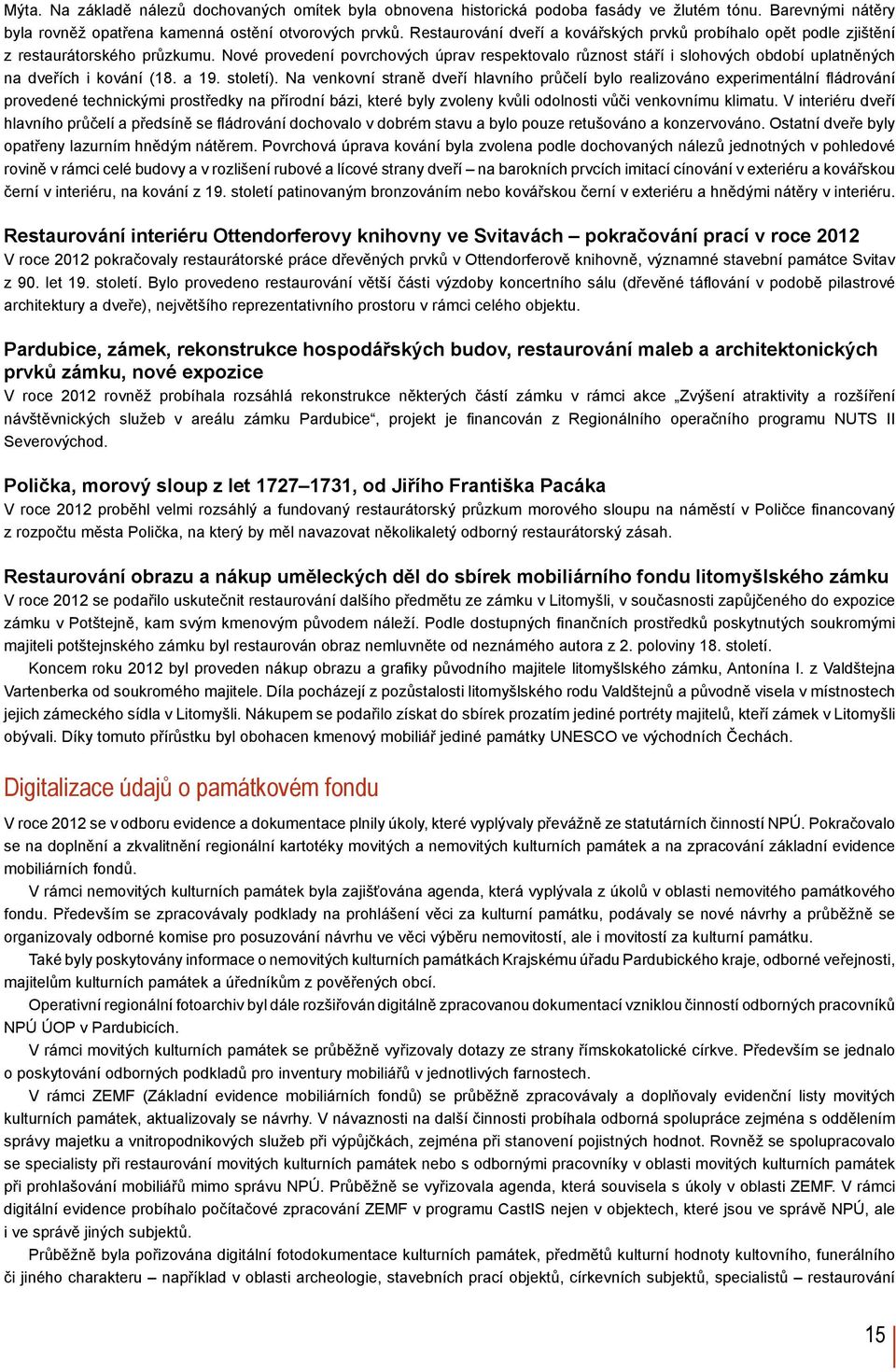 Nové provedení povrchových úprav respektovalo různost stáří i slohových období uplatněných na dveřích i kování (18. a 19. století).