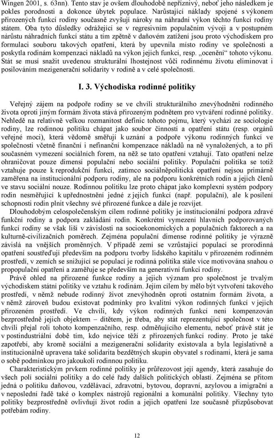 Oba tyto důsledky odrážející se v regresivním populačním vývoji a v postupném nárůstu náhradních funkcí státu a tím zpětně v daňovém zatížení jsou proto východiskem pro formulaci souboru takových