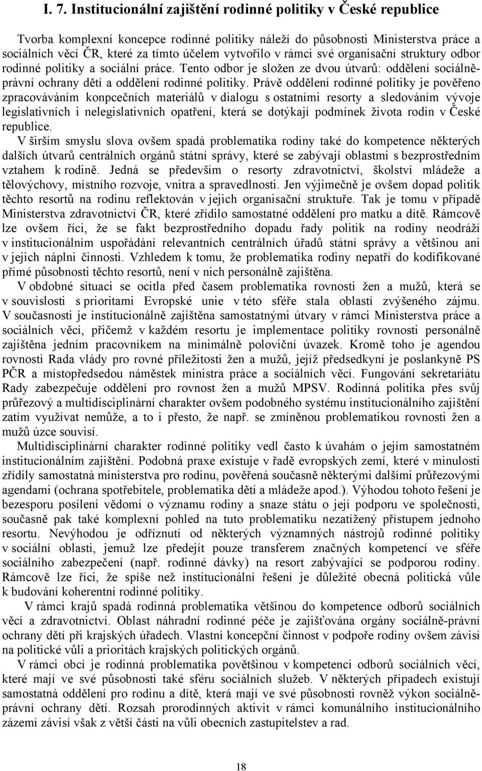 Právě oddělení rodinné politiky je pověřeno zpracováváním konpcečních materiálů v dialogu s ostatními resorty a sledováním vývoje legislativních i nelegislativních opatření, která se dotýkají