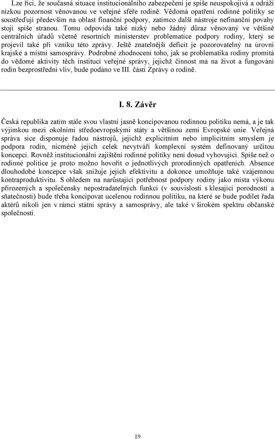 Tomu odpovídá také nízký nebo žádný důraz věnovaný ve většině centrálních úřadů včetně resortních ministerstev problematice podpory rodiny, který se projevil také při vzniku této zprávy.