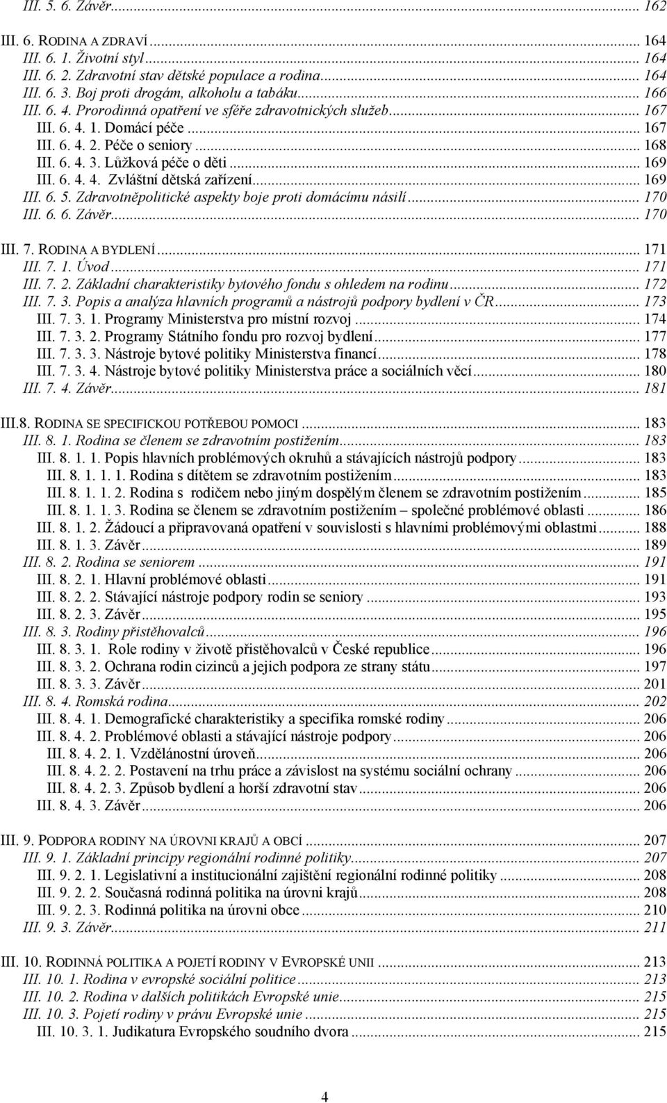 .. 169 III. 6. 5. Zdravotněpolitické aspekty boje proti domácímu násilí... 170 III. 6. 6. Závěr... 170 III. 7. RODINA A BYDLENÍ... 171 III. 7. 1. Úvod... 171 III. 7. 2.