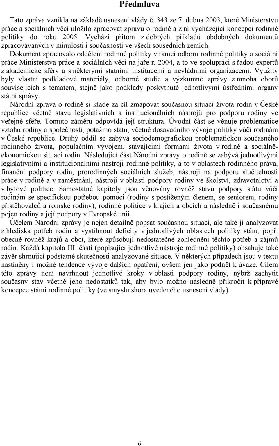 Vychází přitom z dobrých příkladů obdobných dokumentů zpracovávaných v minulosti i současnosti ve všech sousedních zemích.