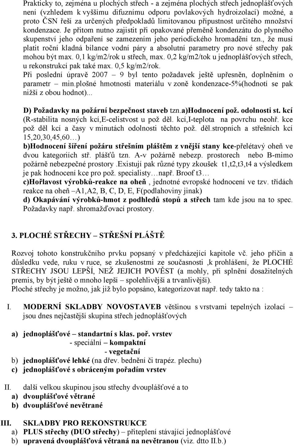 , že musí platit roční kladná bilance vodní páry a absolutní parametry pro nové střechy pak mohou být max. 0,1 kg/m2/rok u střech, max.