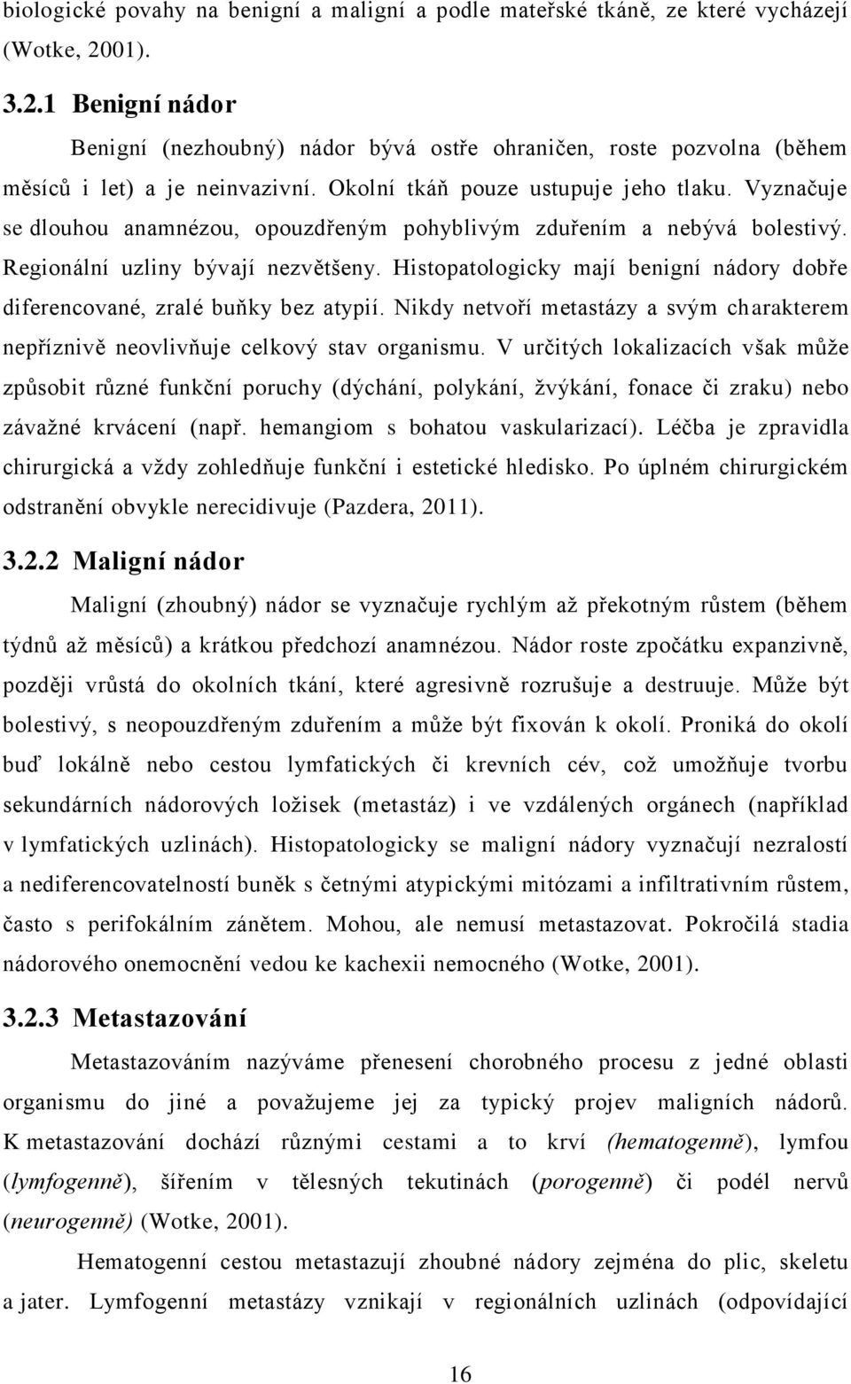 Vyznačuje se dlouhou anamnézou, opouzdřeným pohyblivým zduřením a nebývá bolestivý. Regionální uzliny bývají nezvětšeny.