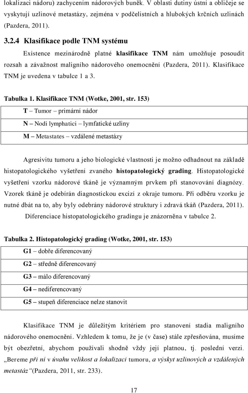 Klasifikace TNM je uvedena v tabulce 1 a 3. Tabulka 1. Klasifikace TNM (Wotke, 2001, str.