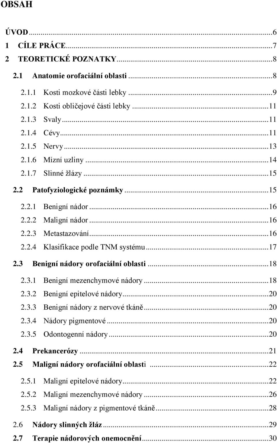 .. 17 2.3 Benigní nádory orofaciální oblasti... 18 2.3.1 Benigní mezenchymové nádory... 18 2.3.2 Benigní epitelové nádory... 20 2.3.3 Benigní nádory z nervové tkáně... 20 2.3.4 Nádory pigmentové.