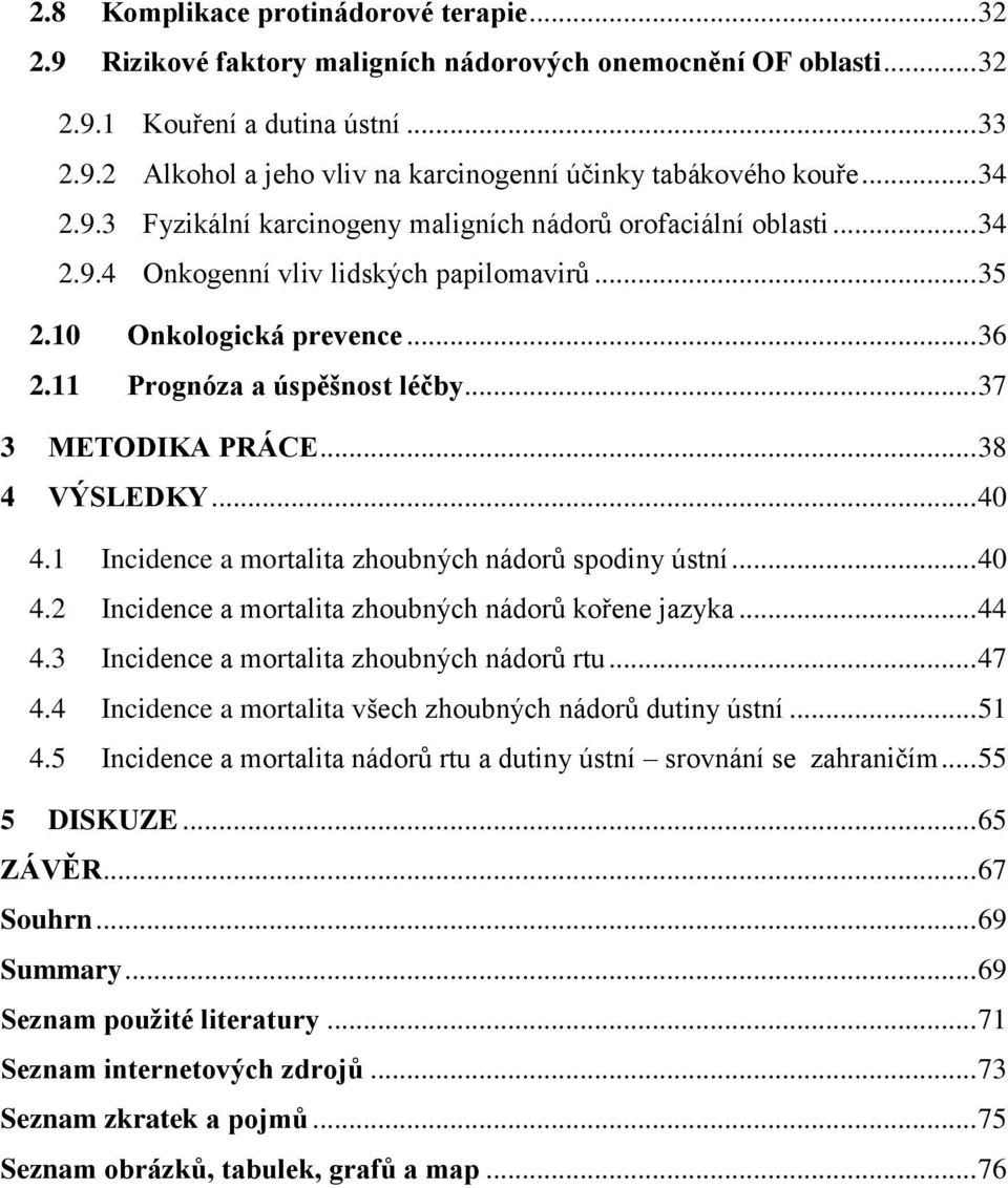 .. 37 3 METODIKA PRÁCE... 38 4 VÝSLEDKY... 40 4.1 Incidence a mortalita zhoubných nádorů spodiny ústní... 40 4.2 Incidence a mortalita zhoubných nádorů kořene jazyka... 44 4.