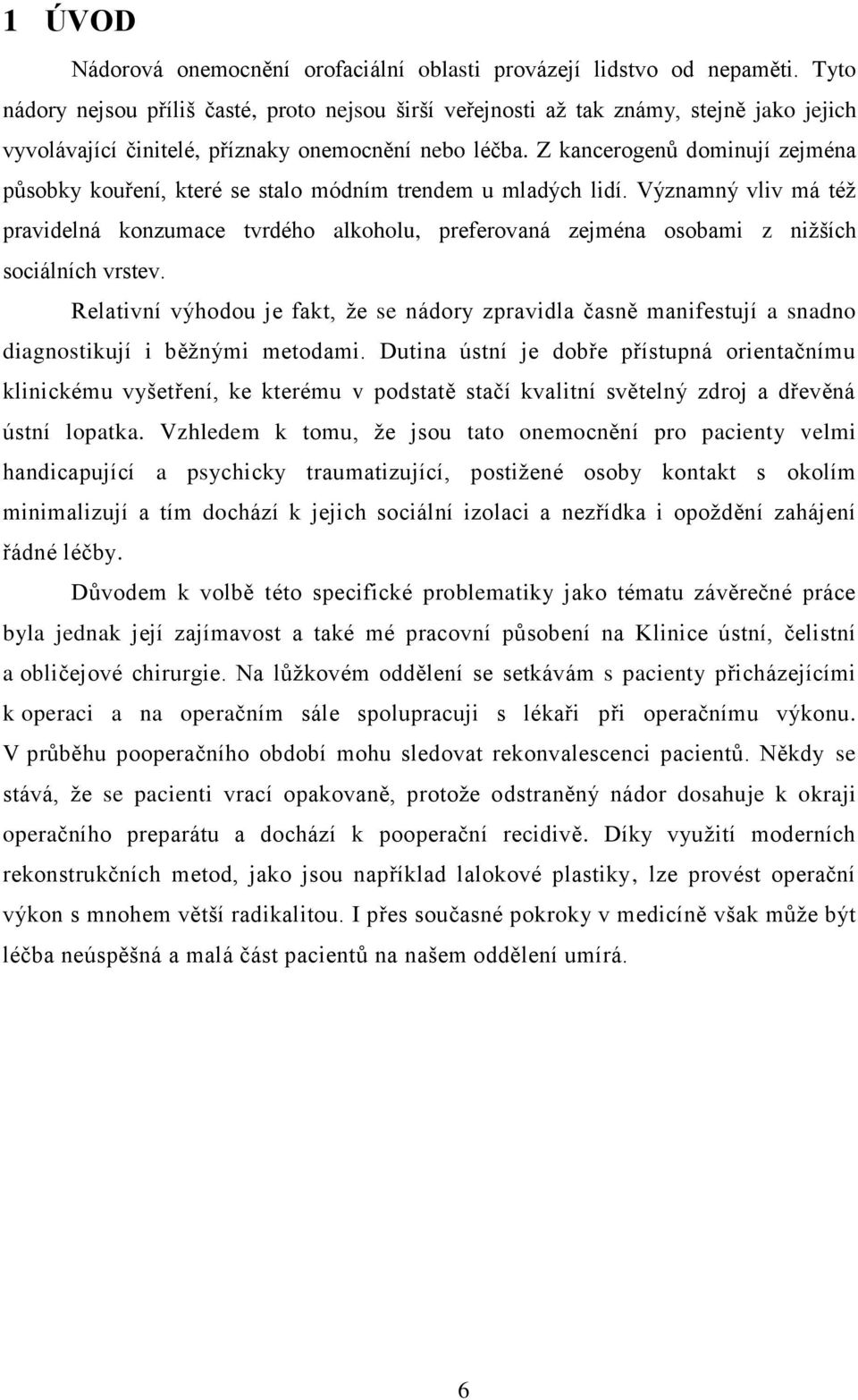 Z kancerogenů dominují zejména působky kouření, které se stalo módním trendem u mladých lidí.