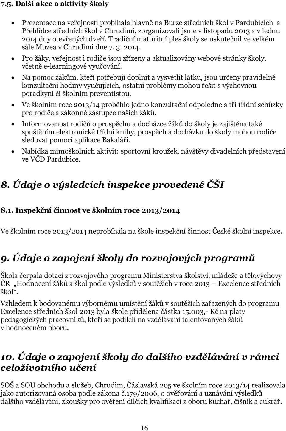 Pro žáky, veřejnost i rodiče jsou zřízeny a aktualizovány webové stránky školy, včetně e-learningové vyučování.