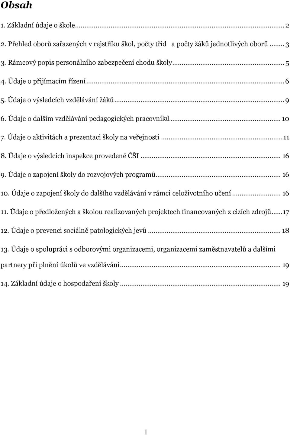 Údaje o výsledcích inspekce provedené ČŠI... 16 9. Údaje o zapojení školy do rozvojových programů... 16 10. Údaje o zapojení školy do dalšího vzdělávání v rámci celoživotního učení... 16 11.