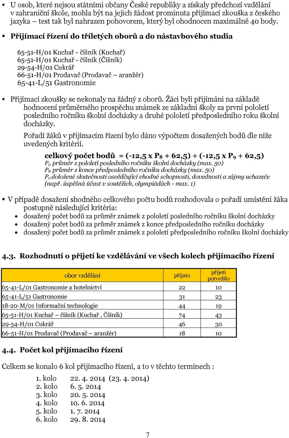 Přijímací řízení do tříletých oborů a do nástavbového studia 65-51-H/01 Kuchař - číšník (Kuchař) 65-51-H/01 Kuchař - číšník (Číšník) 29-54-H/01 Cukrář 66-51-H/01 Prodavač (Prodavač aranžér)