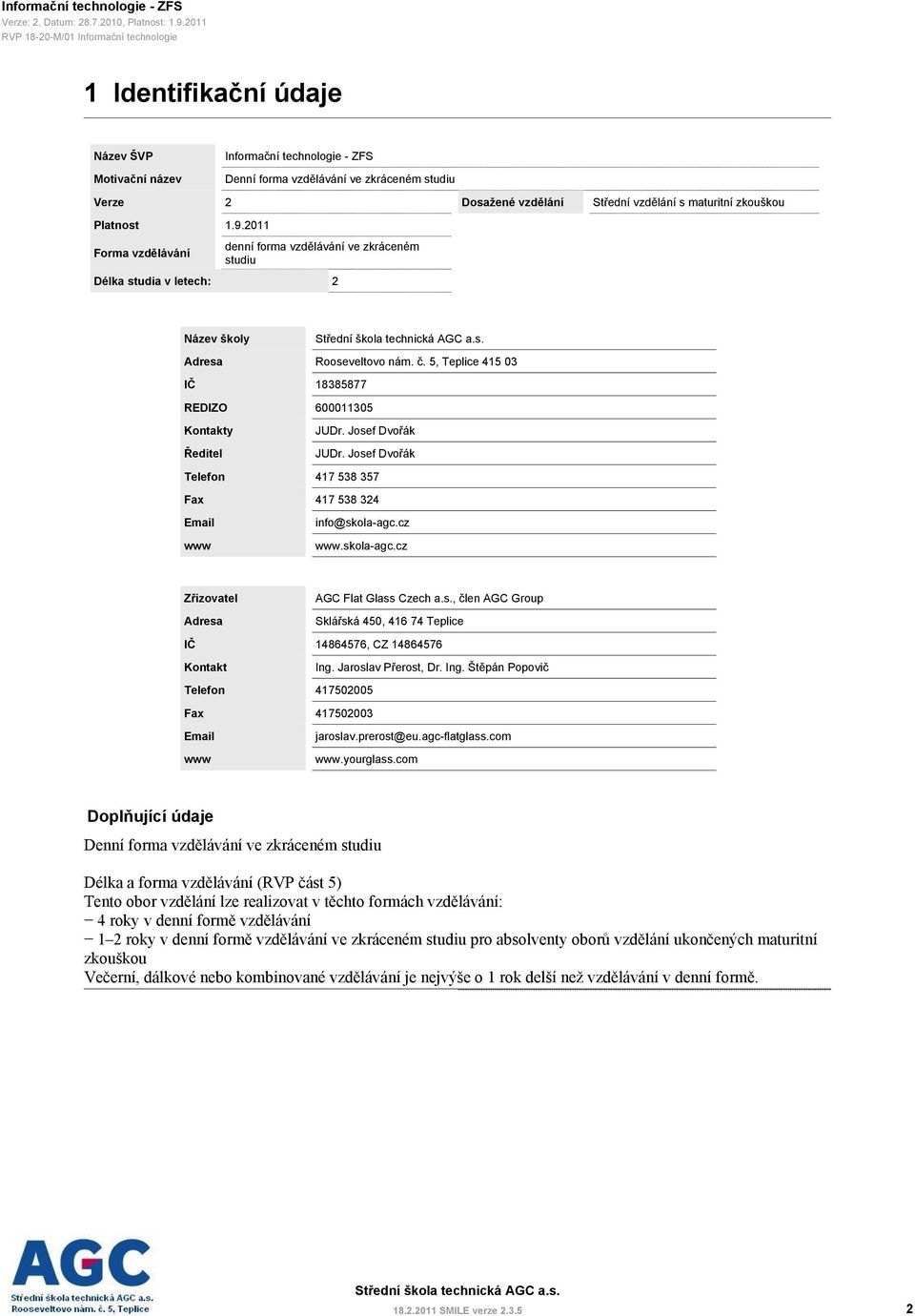 Josef Dvořák JUDr. Josef Dvořák Telefon 417 538 357 Fax 417 538 324 Email www info@skola-agc.cz www.skola-agc.cz Zřizovatel Adresa AGC Flat Glass Czech a.s., člen AGC Group Sklářská 450, 416 74 Teplice IČ 14864576, CZ 14864576 Kontakt Ing.