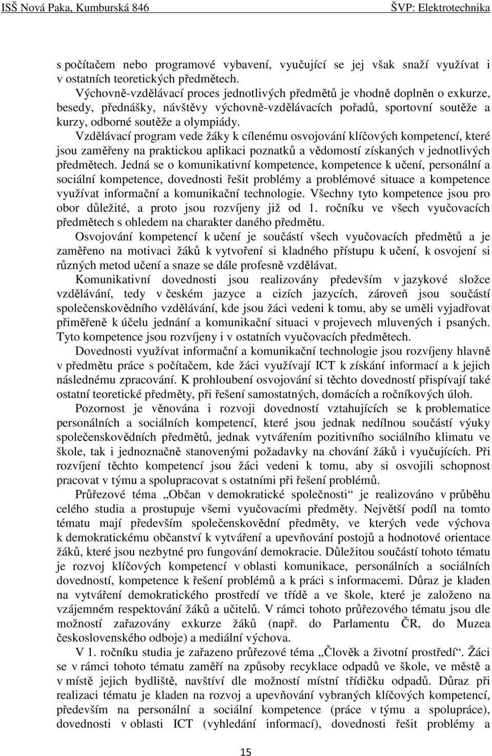 Vzdělávací program vede žáky k cílenému osvojování klíčových kompetencí, které jsou zaměřeny na praktickou aplikaci poznatků a vědomostí získaných v jednotlivých předmětech.