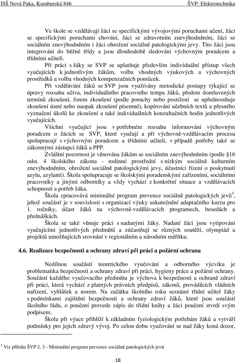 Při práci s žáky se SVP se uplatňuje především individuální přístup všech vyučujících k jednotlivým žákům, volba vhodných výukových a výchovných prostředků a volba vhodných kompenzačních pomůcek.