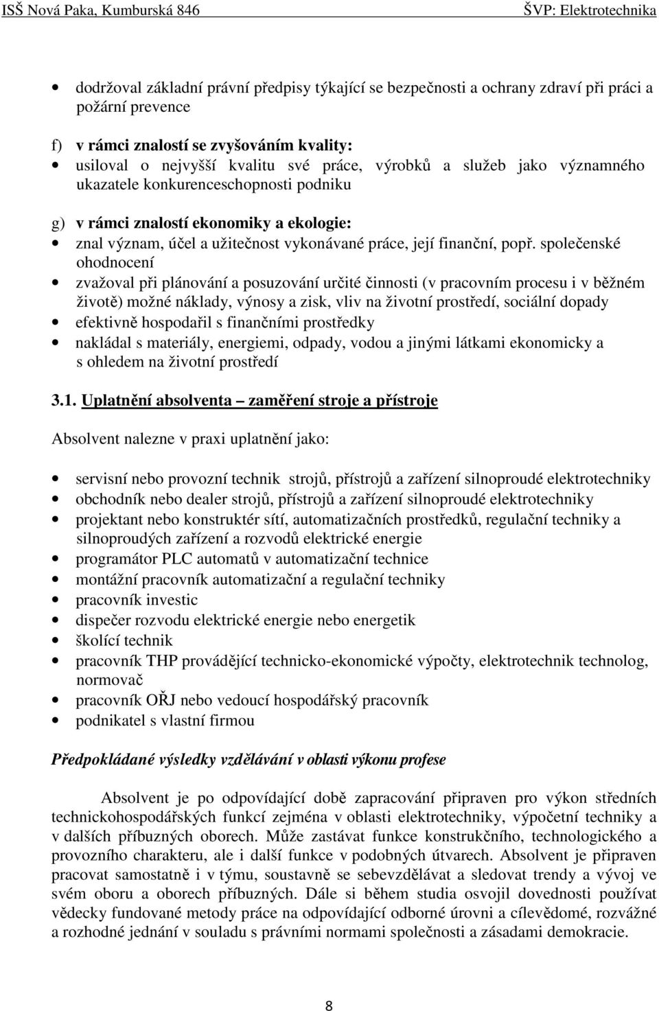 společenské ohodnocení zvažoval při plánování a posuzování určité činnosti (v pracovním procesu i v běžném životě) možné náklady, výnosy a zisk, vliv na životní prostředí, sociální dopady efektivně