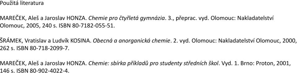 Obecná a anorganická chemie. 2. vyd. Olomouc: Nakladatelství Olomouc, 2000, 262 s. ISBN 80-718-2099-7.