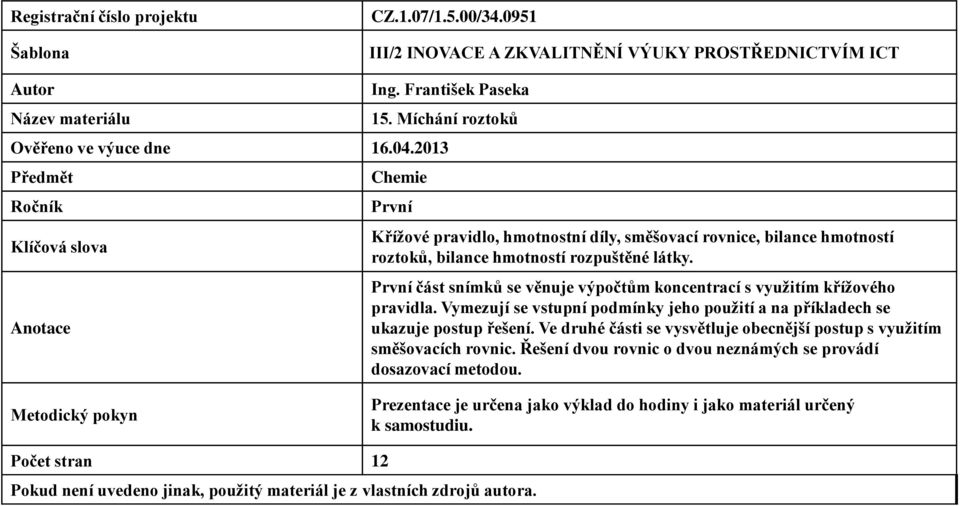 První část snímků se věnuje výpočtům koncentrací s využitím křížového pravidla. Vymezují se vstupní podmínky jeho použití a na příkladech se ukazuje postup řešení.