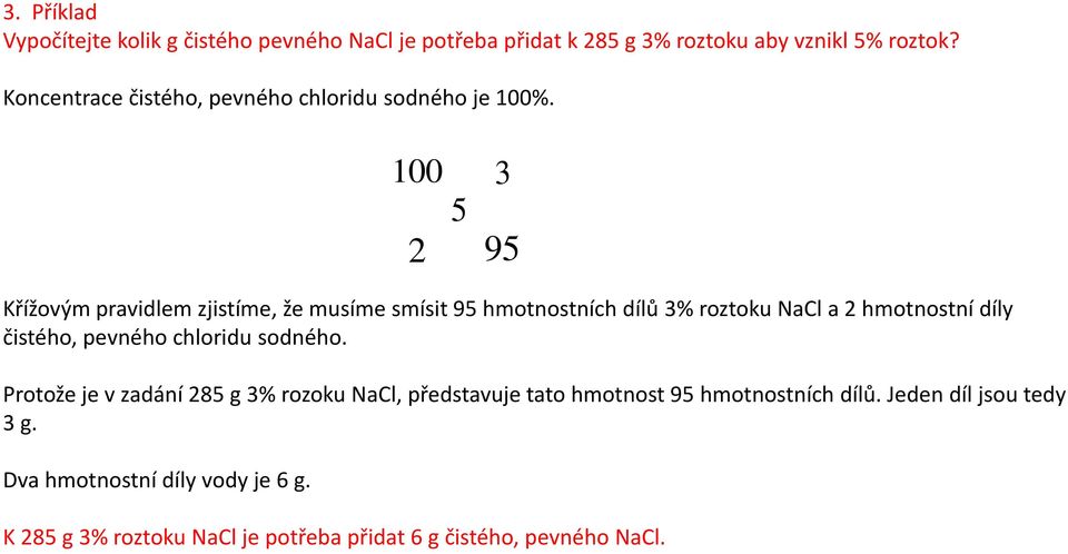 100 3 5 2 95 Křížovým pravidlem zjistíme, že musíme smísit 95 hmotnostních dílů 3% roztoku NaCl a 2 hmotnostní díly čistého, pevného