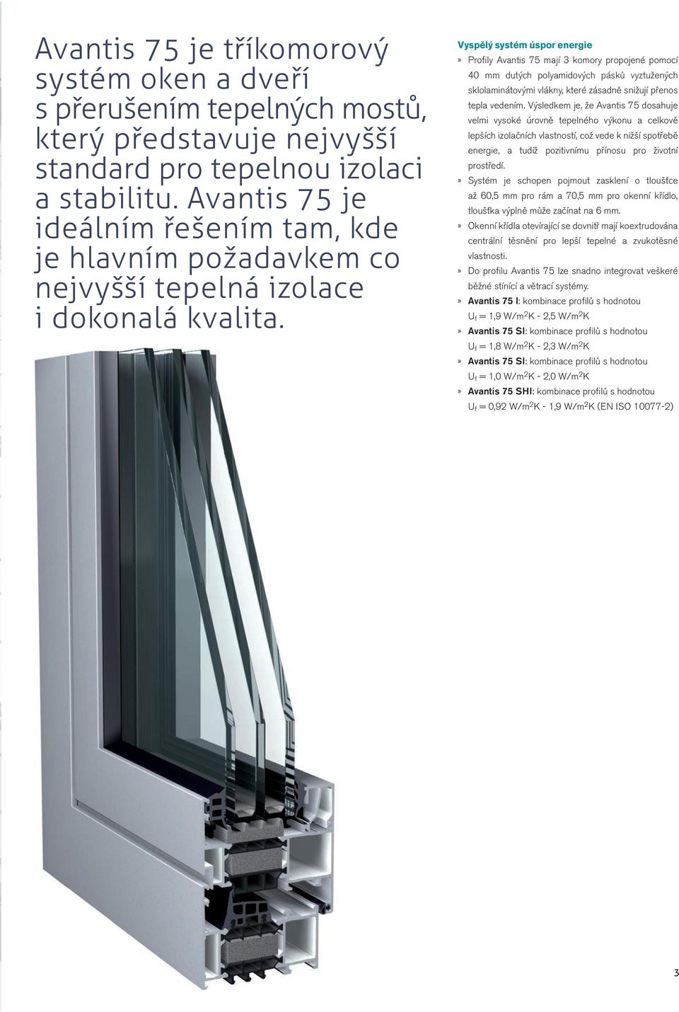 Vyspělý systém úspor energie» Profily Avantis 75 mají 3 komory propojené pomocí 40 mm dutých polyamidových pásků vyztužených sklolaminátovými vlákny, které zásadně snižují přenos tepla vedením.
