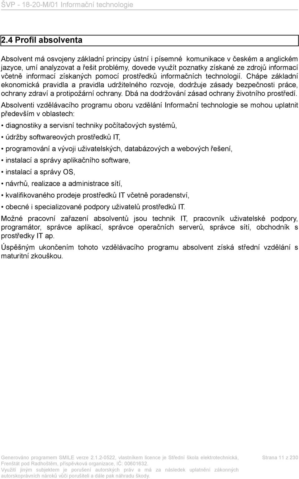 Chápe základní ekonomická pravidla a pravidla udržitelného rozvoje, dodržuje zásady bezpečnosti práce, ochrany zdraví a protipožární ochrany. Dbá na dodržování zásad ochrany životního prostředí.