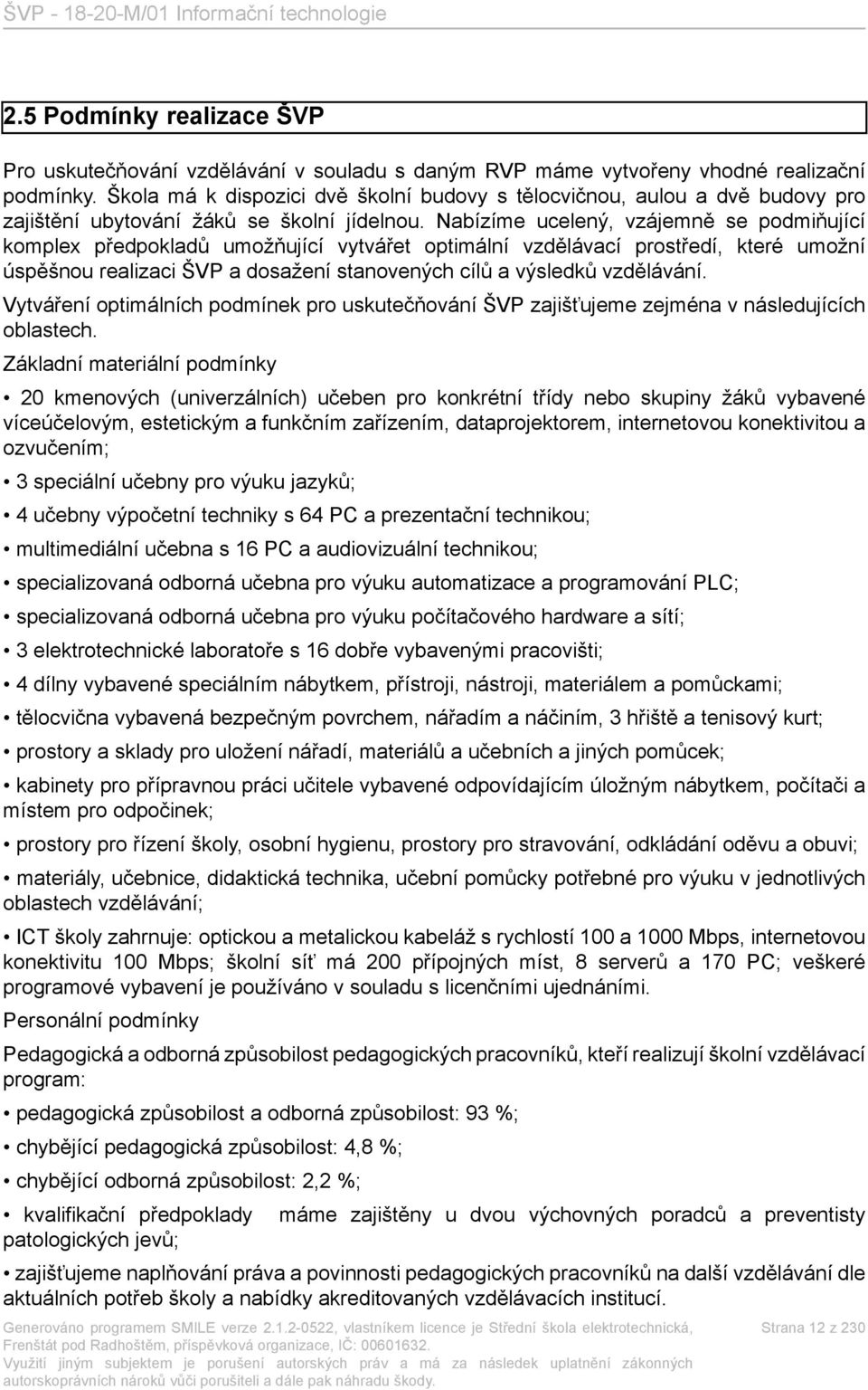 Nabízíme ucelený, vzájemně se podmiňující komplex předpokladů umožňující vytvářet optimální vzdělávací prostředí, které umožní úspěšnou realizaci ŠVP a dosažení stanovených cílů a výsledků vzdělávání.