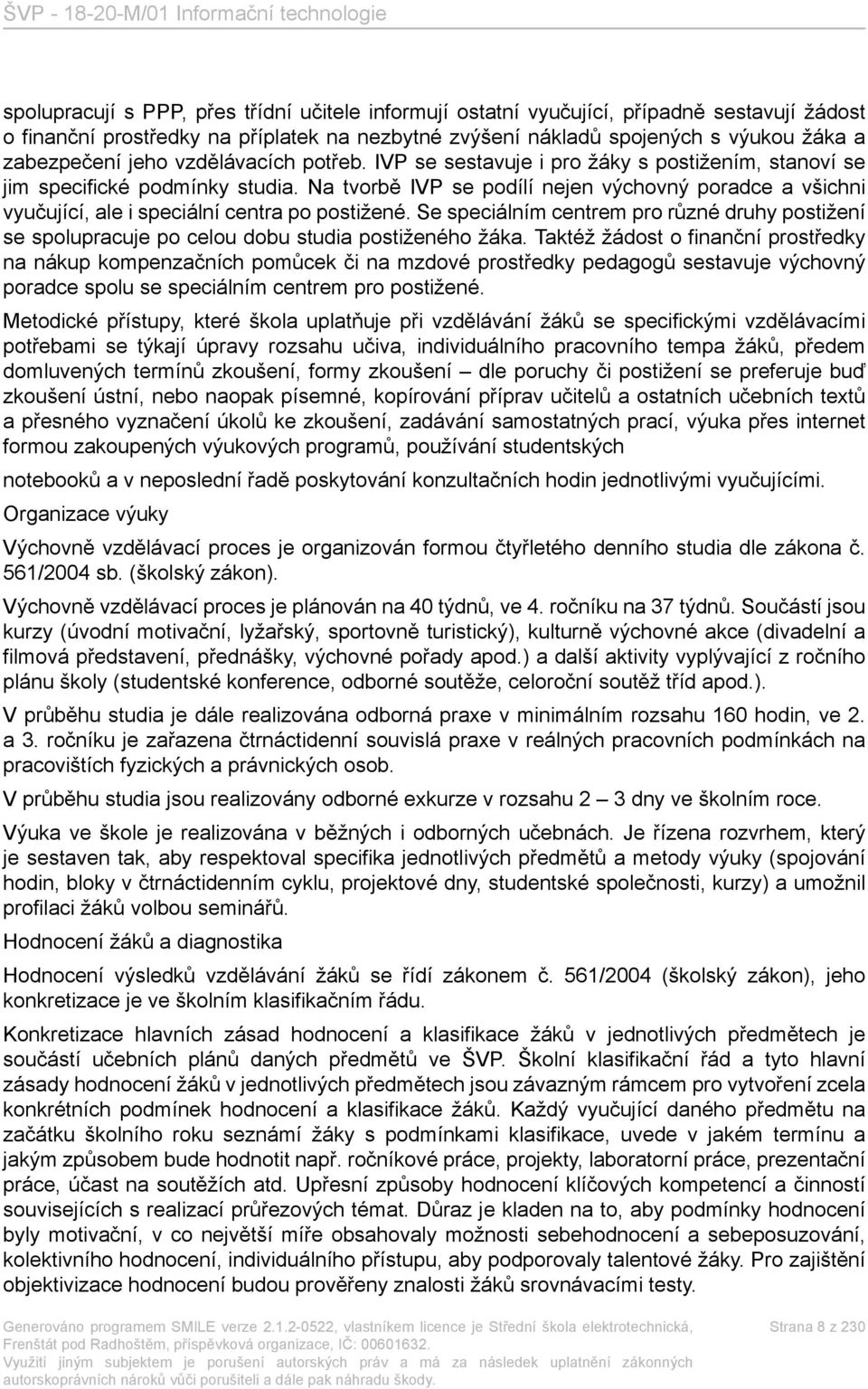 Na tvorbě IVP se podílí nejen výchovný poradce a všichni vyučující, ale i speciální centra po postižené.