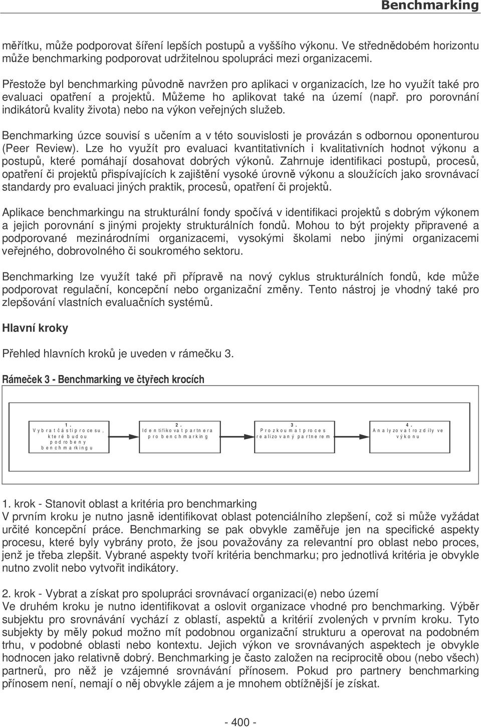 pro porovnání indikátor kvality života) nebo na výkon veejných služeb. Benchmarking úzce souvisí s uením a v této souvislosti je provázán s odbornou oponenturou (Peer Review).