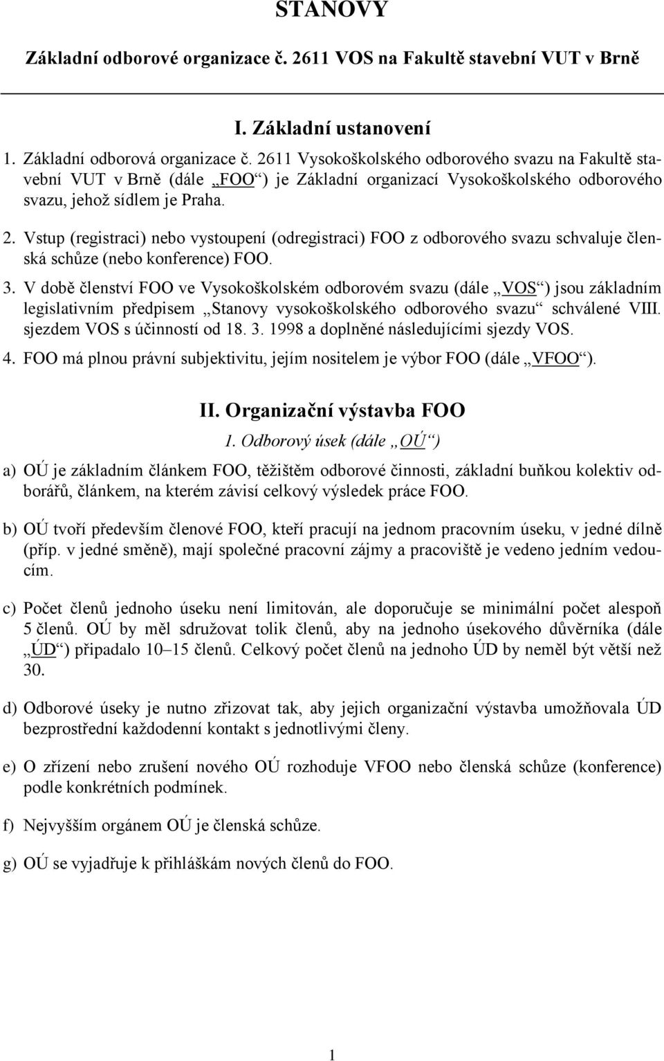 Vstup (registraci) nebo vystoupení (odregistraci) FOO z odborového svazu schvaluje členská schůze (nebo konference) FOO. 3.