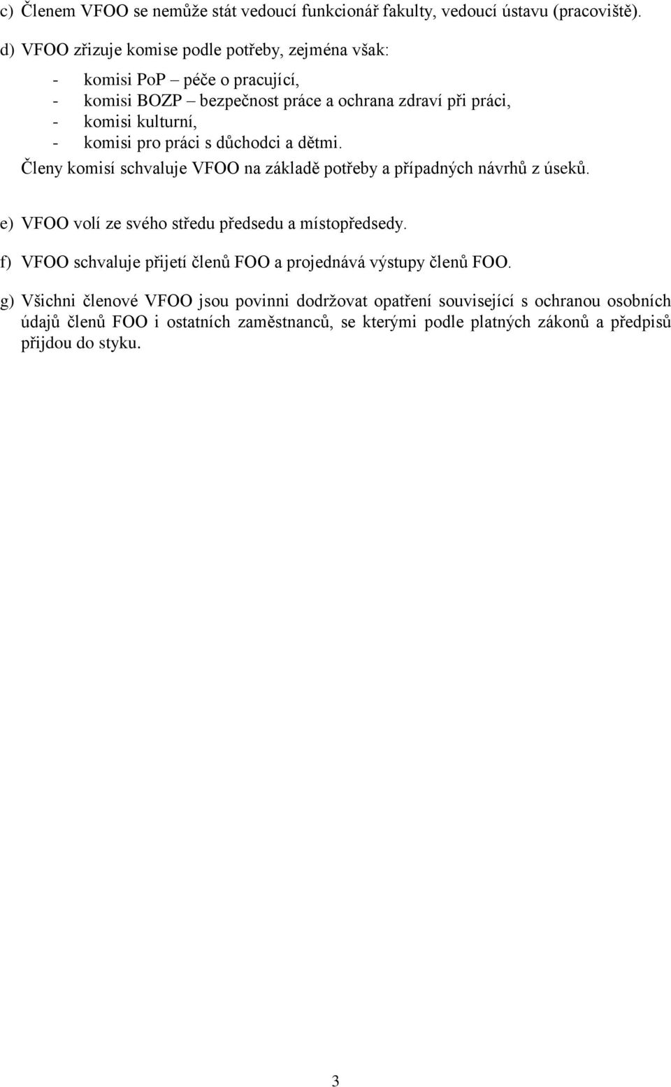 pro práci s důchodci a dětmi. Členy komisí schvaluje VFOO na základě potřeby a případných návrhů z úseků. e) VFOO volí ze svého středu předsedu a místopředsedy.