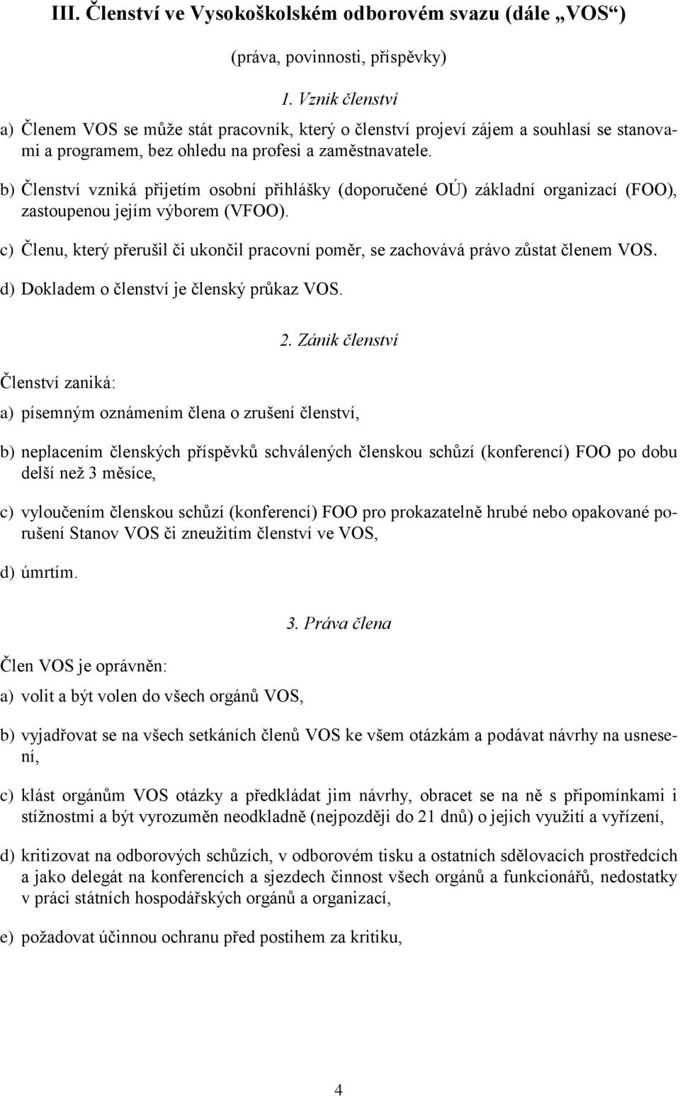 b) Členství vzniká přijetím osobní přihlášky (doporučené OÚ) základní organizací (FOO), zastoupenou jejím výborem (VFOO).