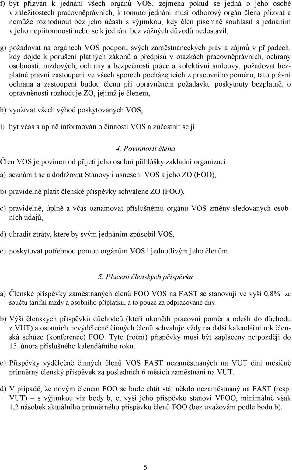 případech, kdy dojde k porušení platných zákonů a předpisů v otázkách pracovněprávních, ochrany osobnosti, mzdových, ochrany a bezpečnosti práce a kolektivní smlouvy, požadovat bezplatné právní