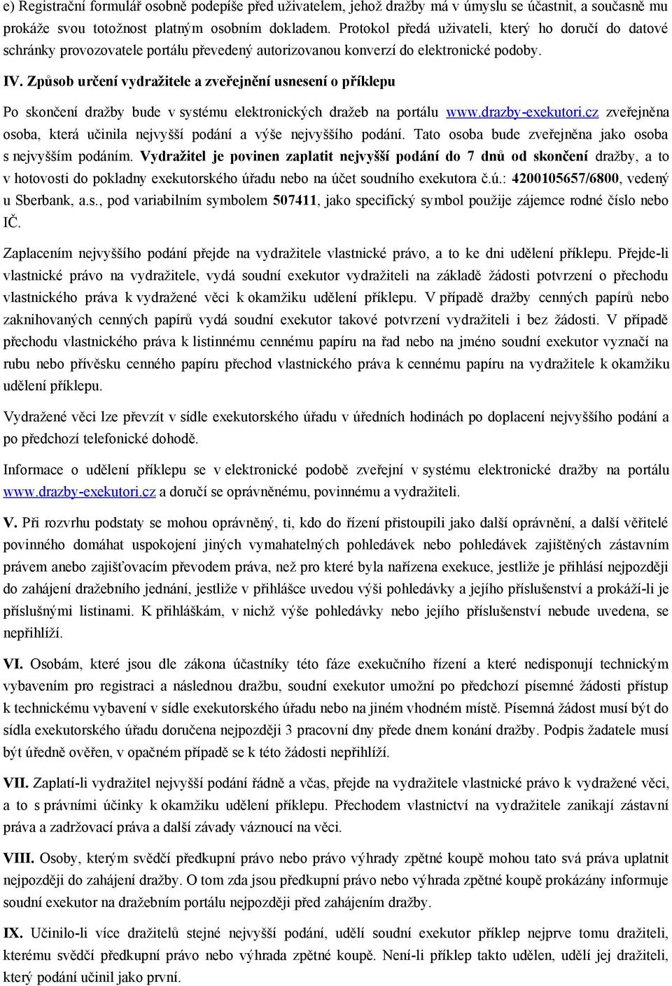 Způsob určení vydražitele a zveřejnění usnesení o příklepu Po skončení dražby bude v systému elektronických dražeb na portálu www.drazby-exekutori.