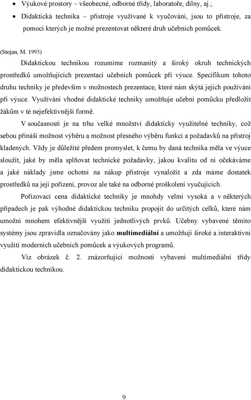 1993) Didaktickou technikou rozumíme rozmanitý a široký okruh technických prostředkŧ umoţňujících prezentaci učebních pomŧcek při výuce.