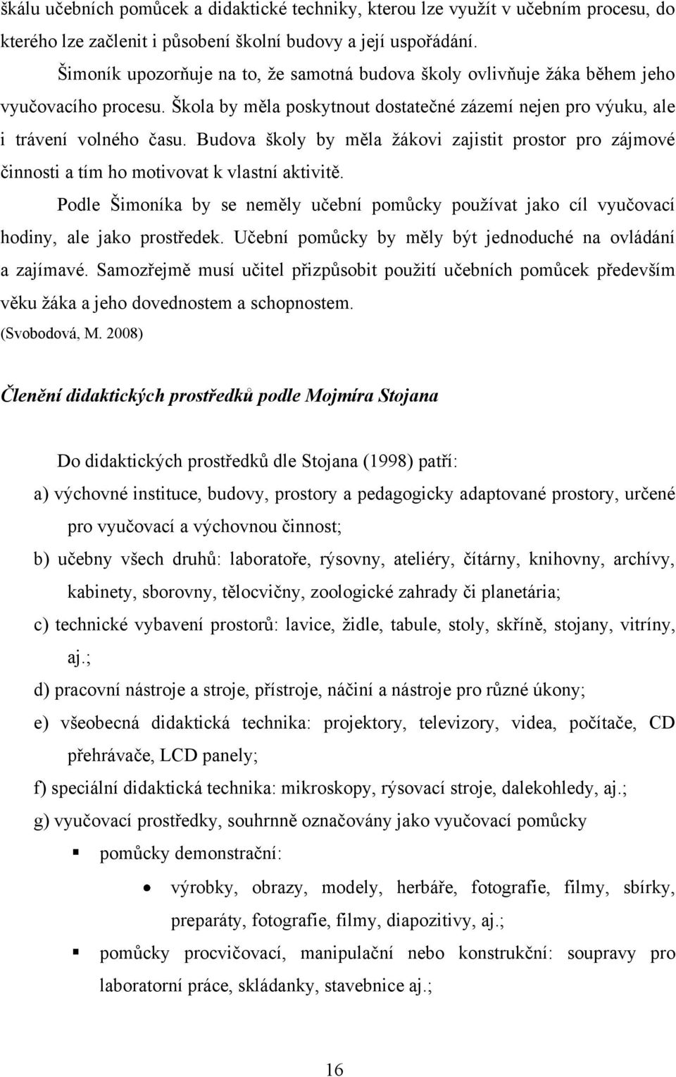 Budova školy by měla ţákovi zajistit prostor pro zájmové činnosti a tím ho motivovat k vlastní aktivitě.