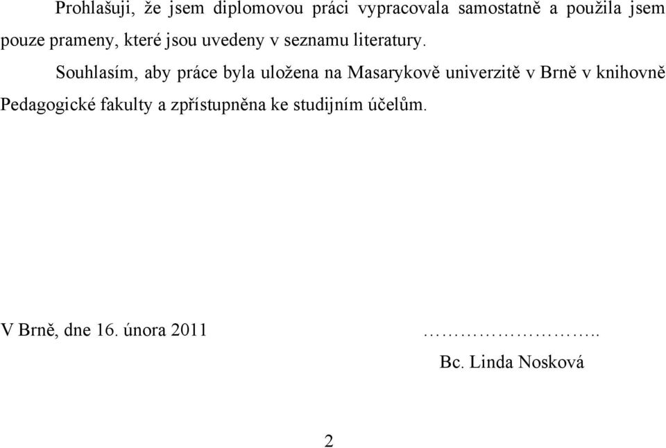 Souhlasím, aby práce byla uloţena na Masarykově univerzitě v Brně v knihovně