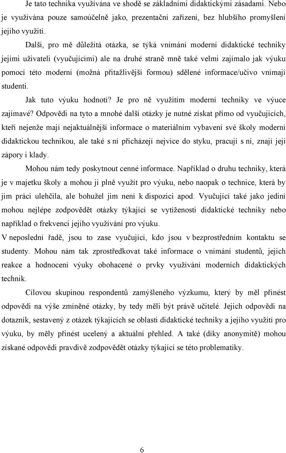 přitaţlivější formou) sdělené informace/učivo vnímají studenti. Jak tuto výuku hodnotí? Je pro ně vyuţitím moderní techniky ve výuce zajímavé?