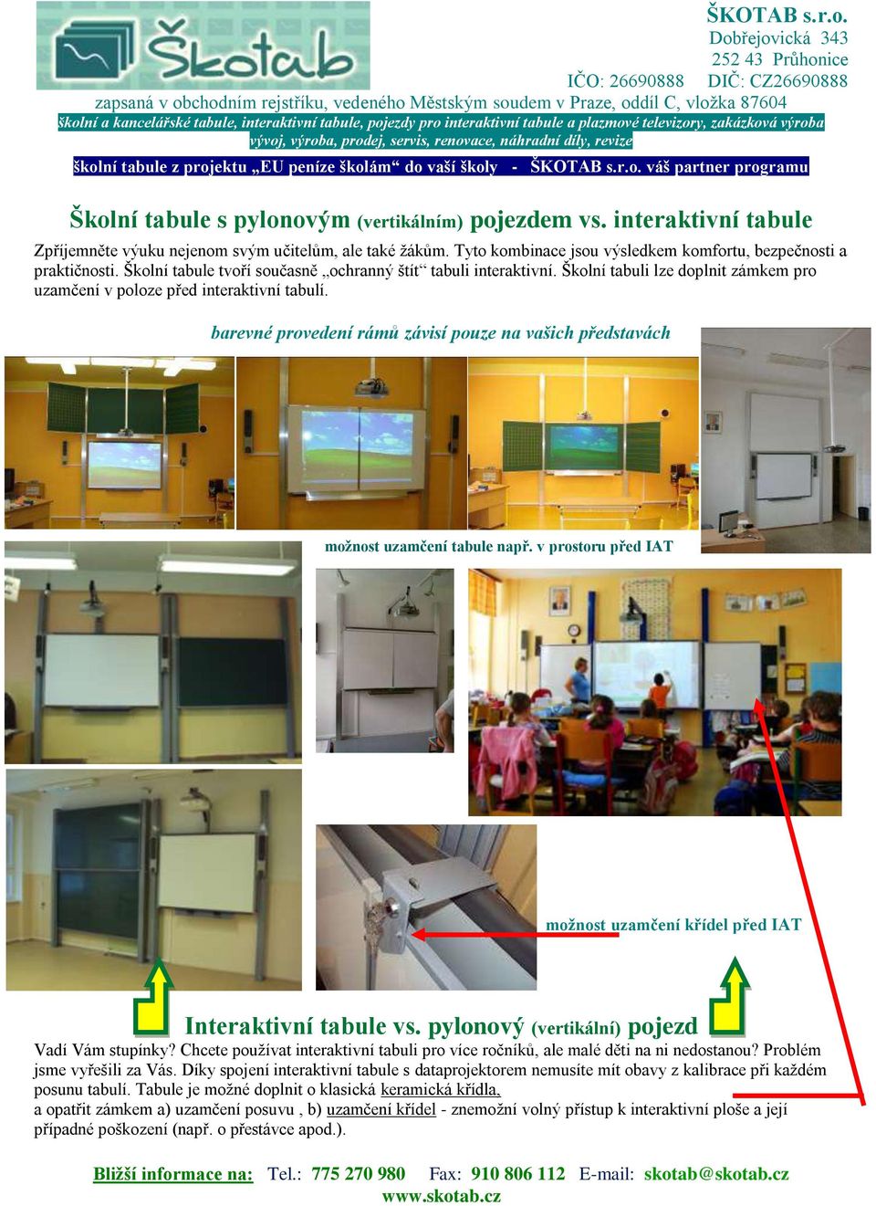 barevné provedení rámů závisí pouze na vašich představách možnost uzamčení tabule např. v prostoru před IAT možnost uzamčení křídel před IAT Interaktivní tabule vs.